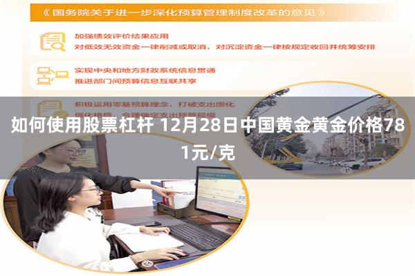 如何使用股票杠杆 12月28日中国黄金黄金价格781元/克