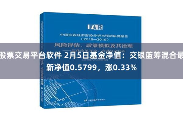 股票交易平台软件 2月5日基金净值：交银蓝筹混合最新净值0.5799，涨0.33%